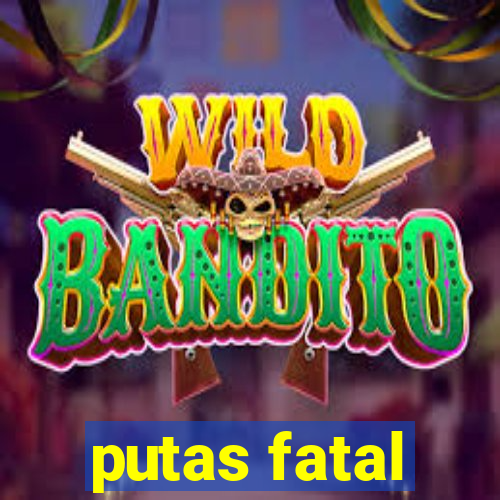 putas fatal